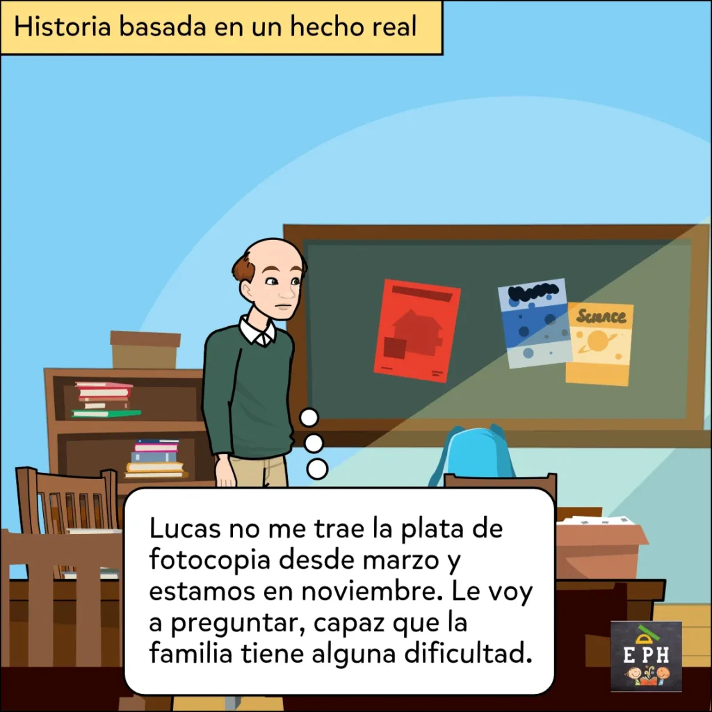 Viñeta de historieta: Un docente en un aula pensando que un alumno no le paga las fotocopias desde marzo y planea preguntarle si su familia tiene dificultades.